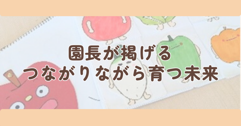 まとめ:園長が掲げる「つながりながら育つ」未来の見出し下画像