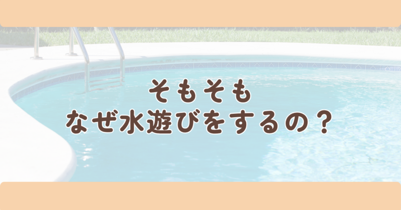そもそもなぜ水遊びをするのの見出し下画像